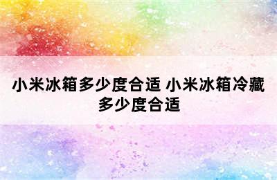 小米冰箱多少度合适 小米冰箱冷藏多少度合适